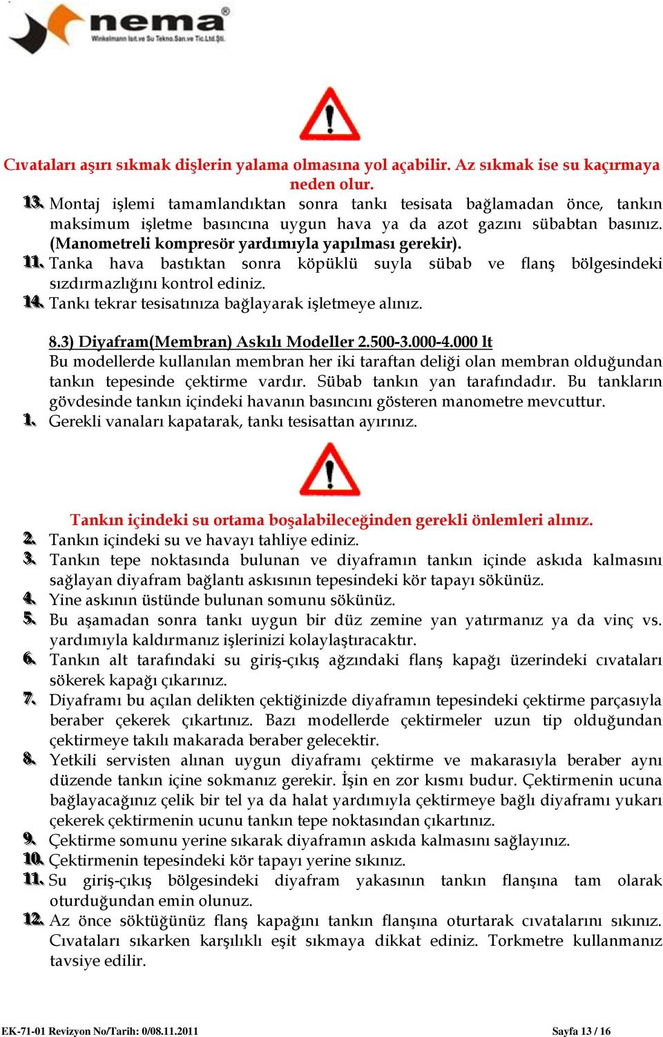 (Manometreli kompresör yardımıyla yapılması gerekir). 1111.. Tanka hava bastıktan sonra köpüklü suyla sübab ve flanş bölgesindeki sızdırmazlığını kontrol ediniz. 1144.