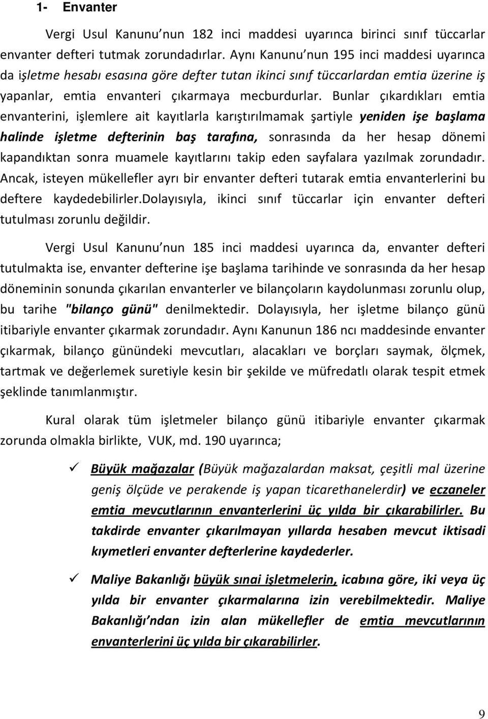 Bunlar çıkardıkları emtia envanterini, işlemlere ait kayıtlarla karıştırılmamak şartiyle yeniden işe başlama halinde işletme defterinin baş tarafına, sonrasında da her hesap dönemi kapandıktan sonra