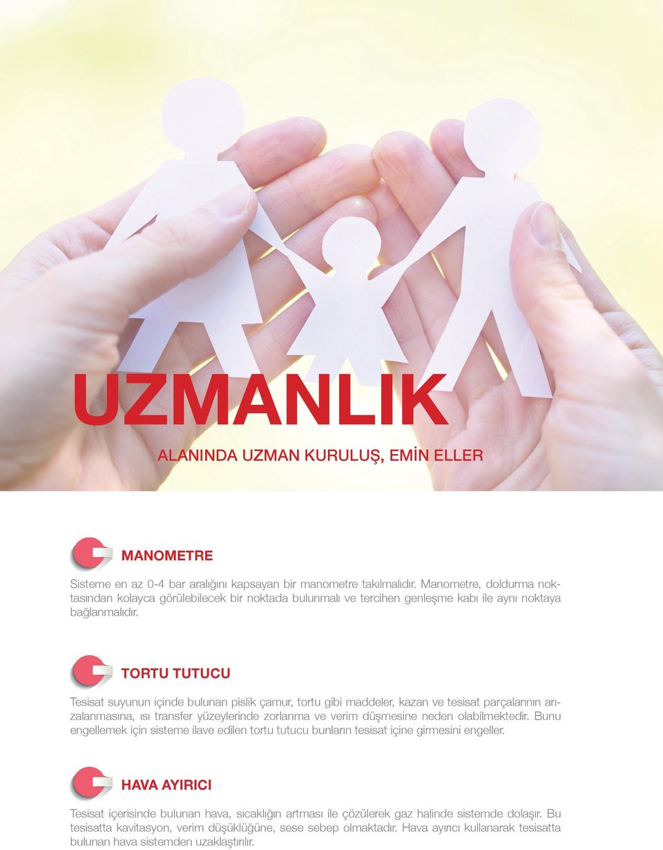 TORTU TUTUCU Tesisat suyunun içinde bulunan pislik çamur, tortu gibi maddeler, kazan ve tesisat parçalarının arızalanmasına, ısı transfer yüzeylerinde zorlanma ve verim düşmesine neden olabilmektedir.