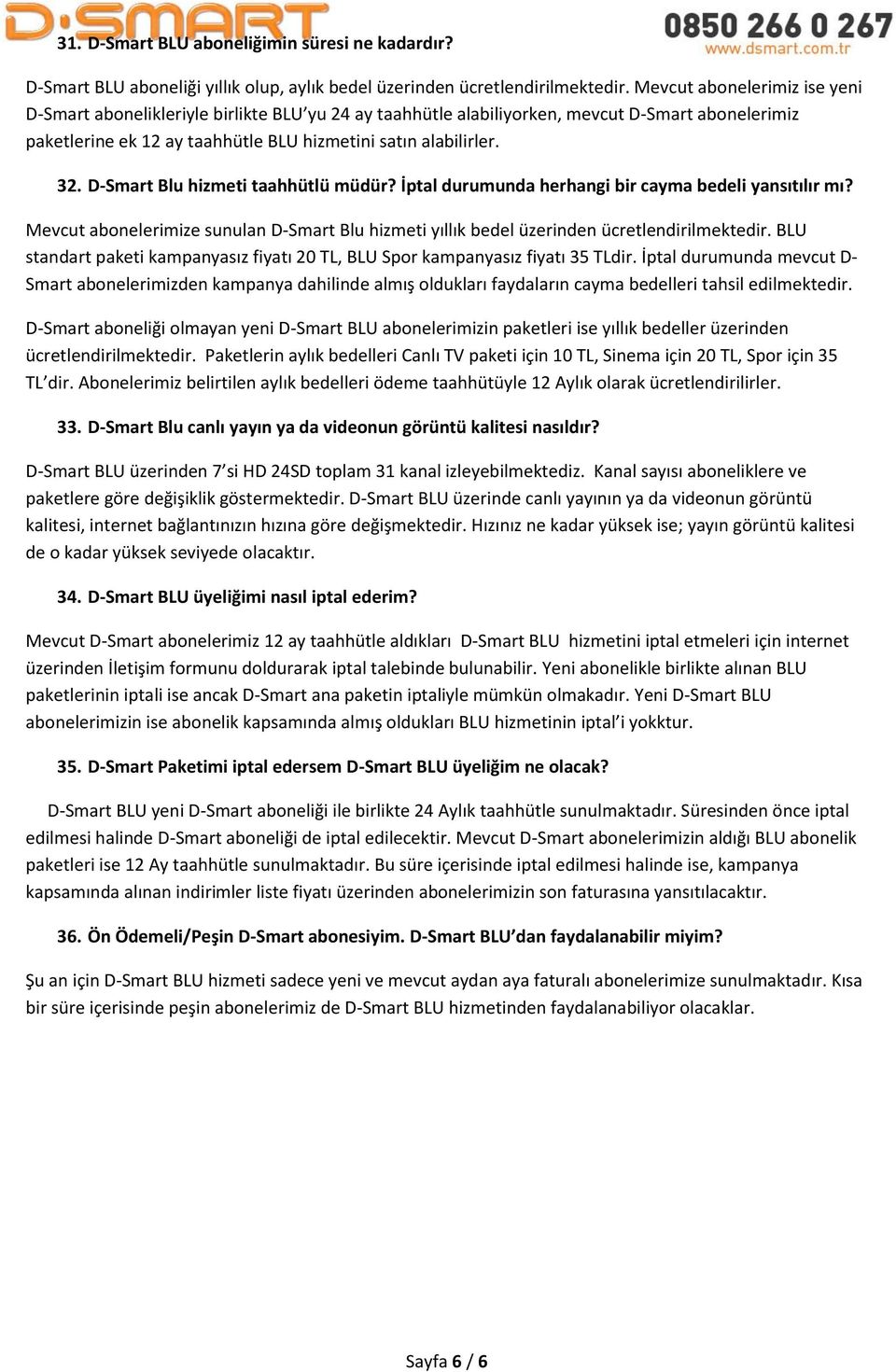 D-Smart Blu hizmeti taahhütlü müdür? İptal durumunda herhangi bir cayma bedeli yansıtılır mı? Mevcut abonelerimize sunulan D-Smart Blu hizmeti yıllık bedel üzerinden ücretlendirilmektedir.