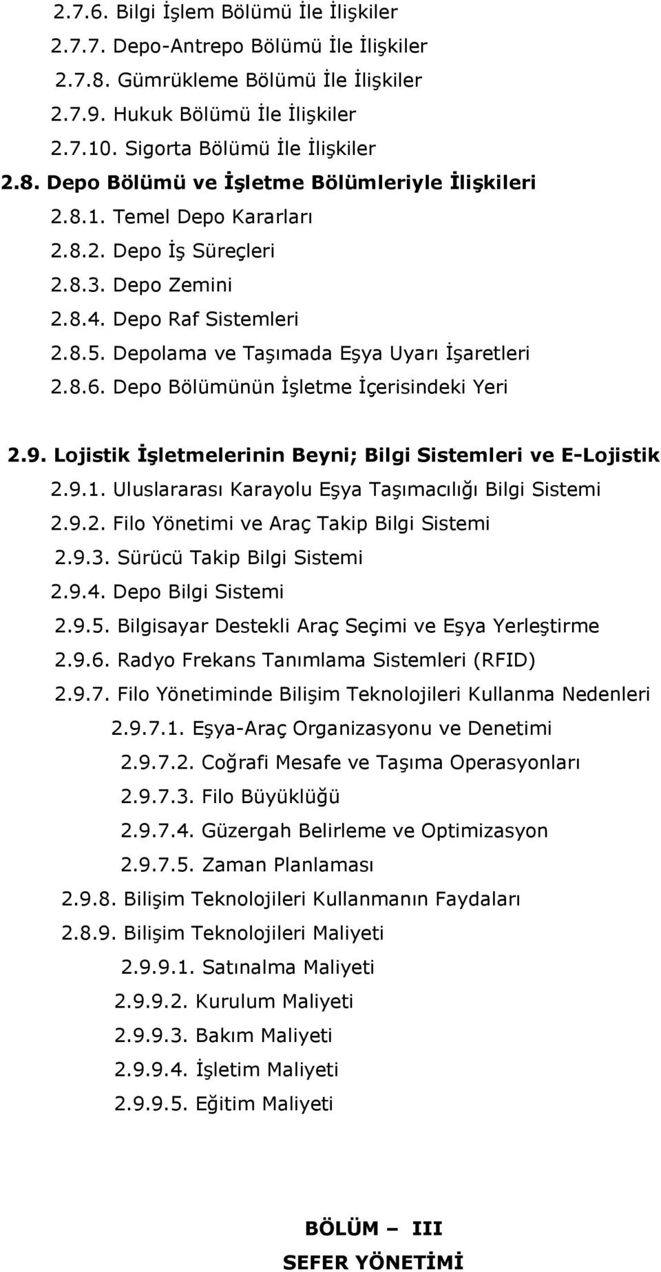 Lojistik İşletmelerinin Beyni; Bilgi Sistemleri ve E-Lojistik 2.9.1. Uluslararası Karayolu Eşya Taşımacılığı Bilgi Sistemi 2.9.2. Filo Yönetimi ve Araç Takip Bilgi Sistemi 2.9.3.