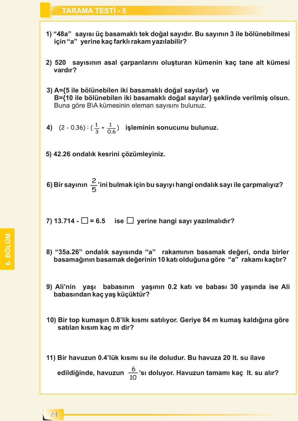 3) A={5 ile bölünebilen iki basamaklı doğal sayılar} ve B={0 ile bölünebilen iki basamaklı doğal sayılar} şeklinde verilmiş olsun. Buna göre B\A kümesinin eleman sayısını bulunuz. 3 0.6 4) (2-0.