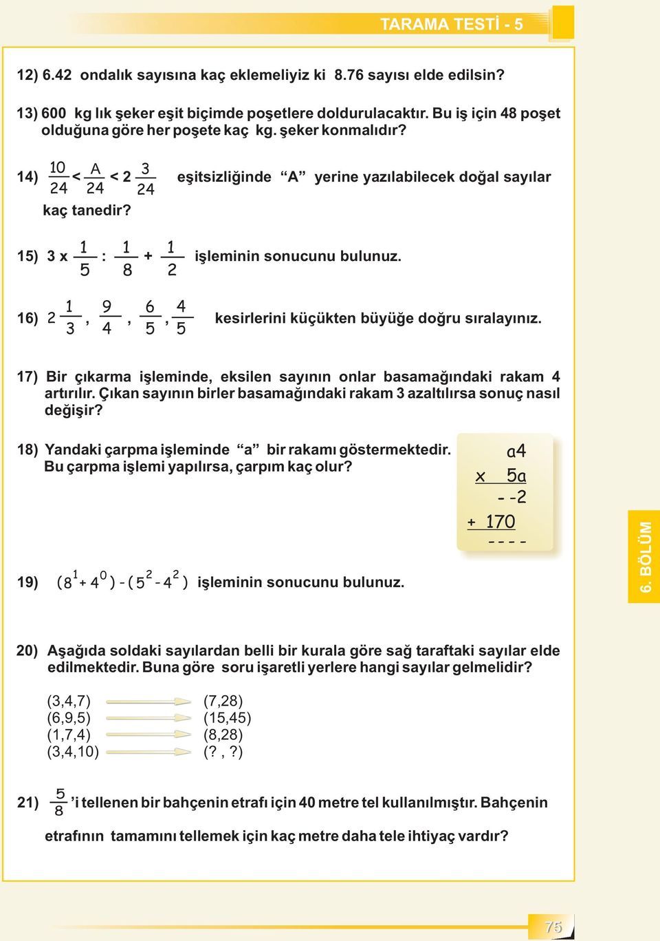 5 9 4 6 5 4 5 6) 2,,, kesirlerini küçükten büyüğe doğru sıralayınız. 3 7) Bir çıkarma işleminde, eksilen sayının onlar basamağındaki rakam 4 artırılır.