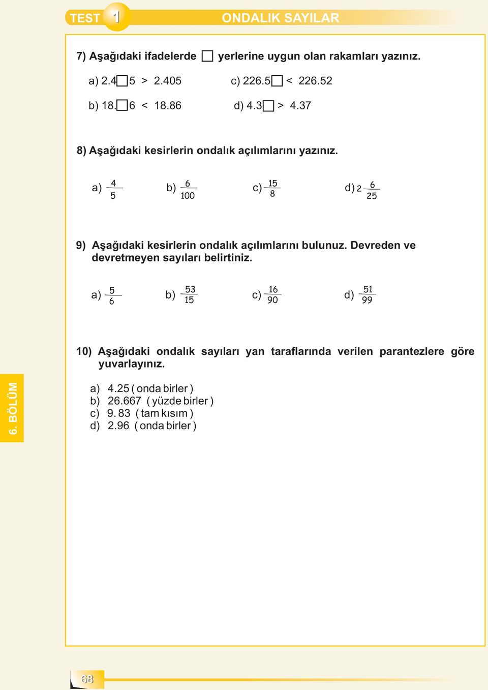 4 a) b) c) d) 5 6 00 5 8 2 6 25 9) Aşağıdaki kesirlerin ondalık açılımlarını bulunuz. Devreden ve devretmeyen sayıları belirtiniz.