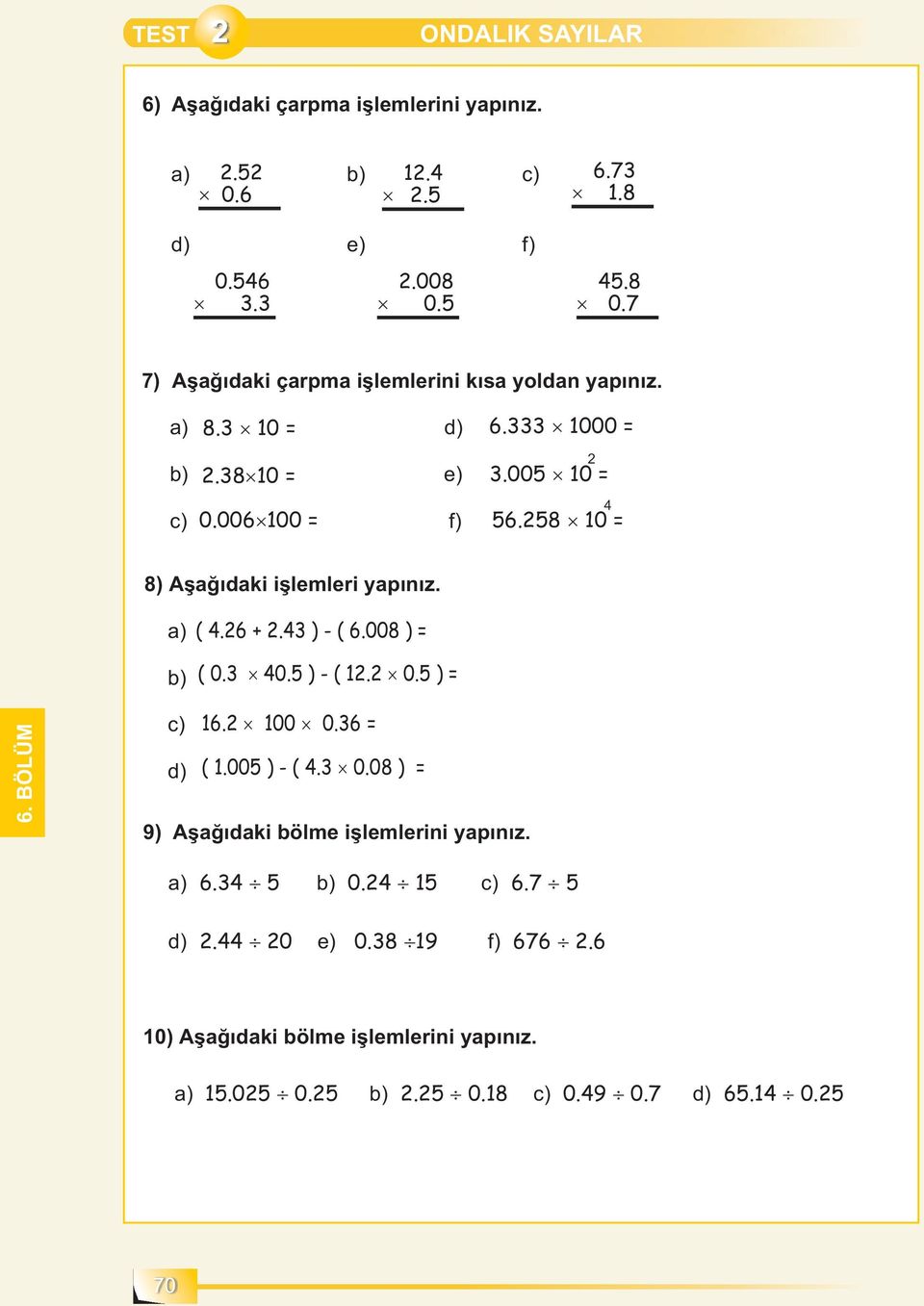 258 0 = 8) Aşağıdaki işlemleri yapınız. a) b) (4.26+2.43)-(6.008 ) = (0.3 40.5)-(2.2 0.5 ) = c) d) 6.2 00 0.36 = (.005 ) - ( 4.3 0.