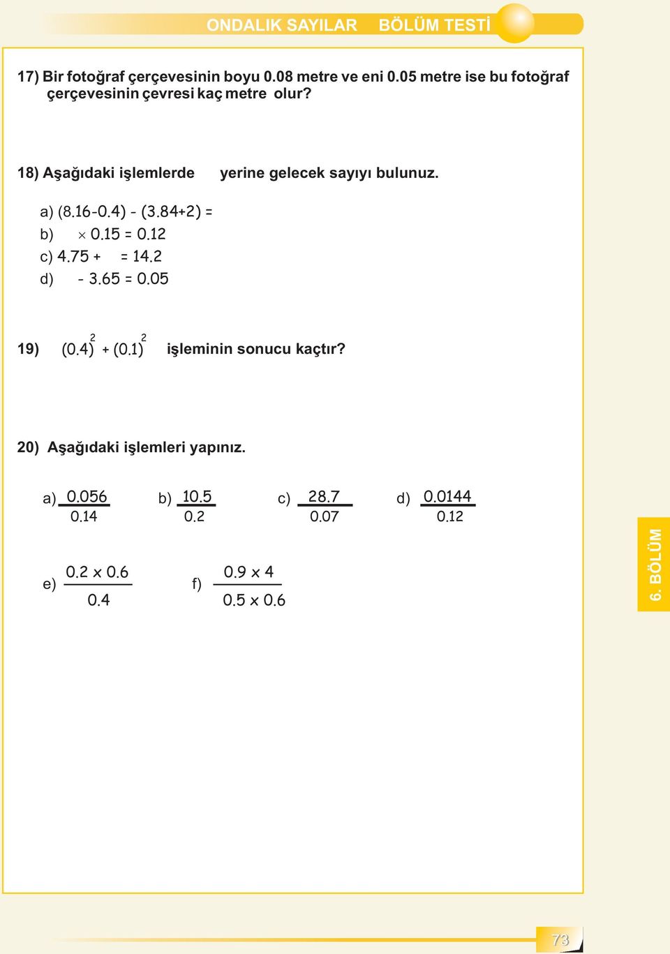 8) Aşağıdaki işlemlerde yerine gelecek sayıyı bulunuz. a) (8.6-0.4) - (3.84+2) = b) 0.5 = 0.2 c) 4.75 + = 4.