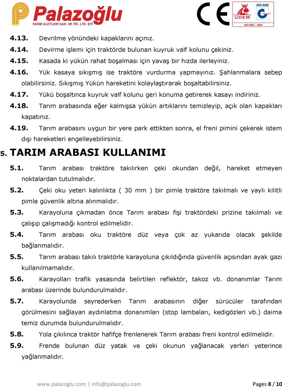 Yükü boşaltınca kuyruk valf kolunu geri konuma getirerek kasayı indiriniz. 4.18. Tarım arabasında eğer kalmışsa yükün artıklarını temizleyip, açık olan kapakları kapatınız. 4.19.