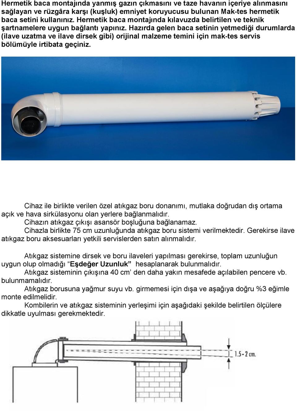 Hazırda gelen baca setinin yetmediği durumlarda (ilave uzatma ve ilave dirsek gibi) orijinal malzeme temini için mak-tes servis bölümüyle irtibata geçiniz.