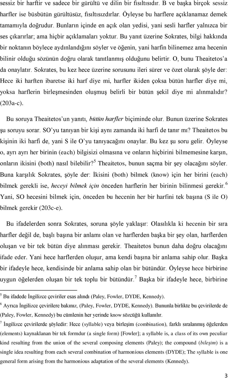 Bu yanıt üzerine Sokrates, bilgi hakkında bir noktanın böylece aydınlandığını söyler ve öğenin, yani harfin bilinemez ama hecenin bilinir olduğu sözünün doğru olarak tanıtlanmış olduğunu belirtir.