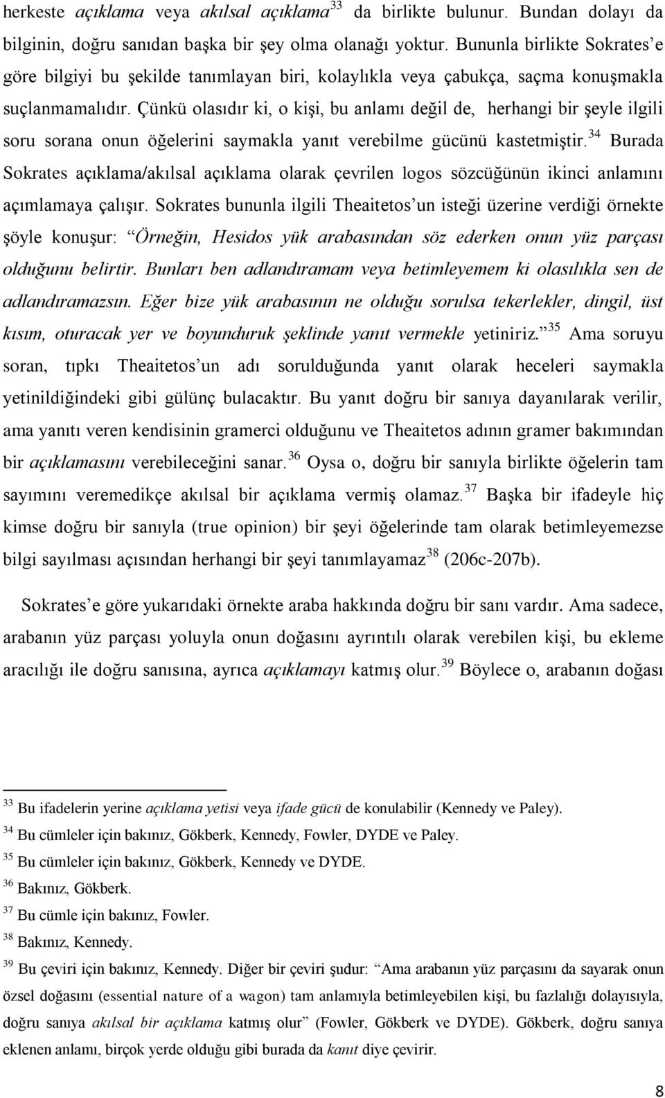 Çünkü olasıdır ki, o kişi, bu anlamı değil de, herhangi bir şeyle ilgili soru sorana onun öğelerini saymakla yanıt verebilme gücünü kastetmiştir.