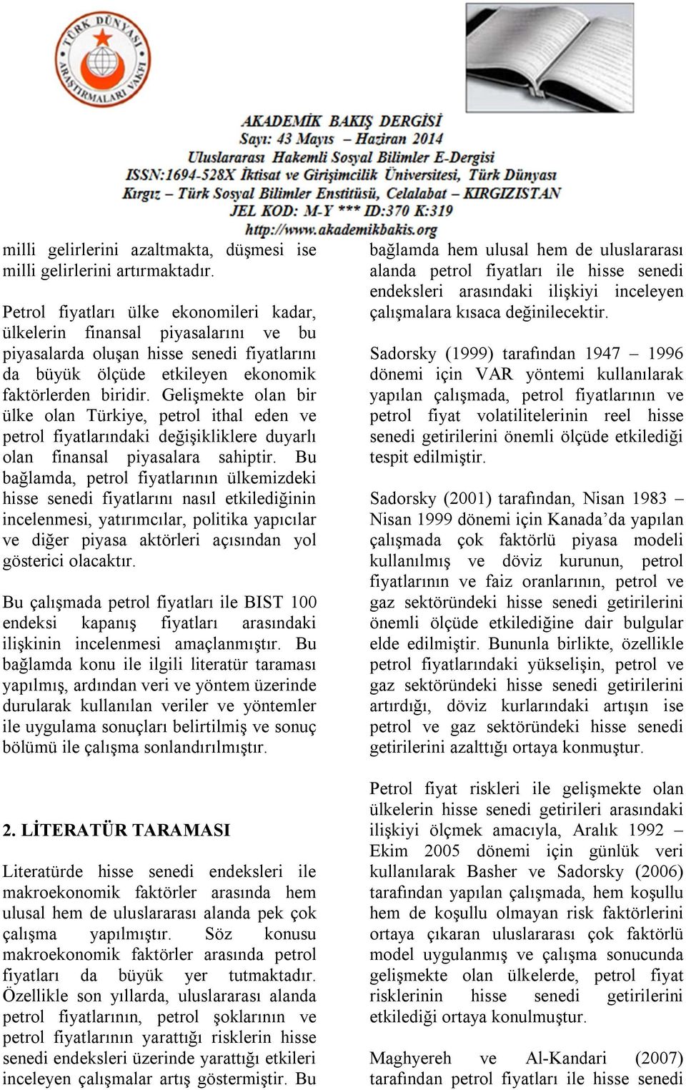 Gelişmekte olan bir ülke olan Türkiye, petrol ithal eden ve petrol fiyatlarındaki değişikliklere duyarlı olan finansal piyasalara sahiptir.