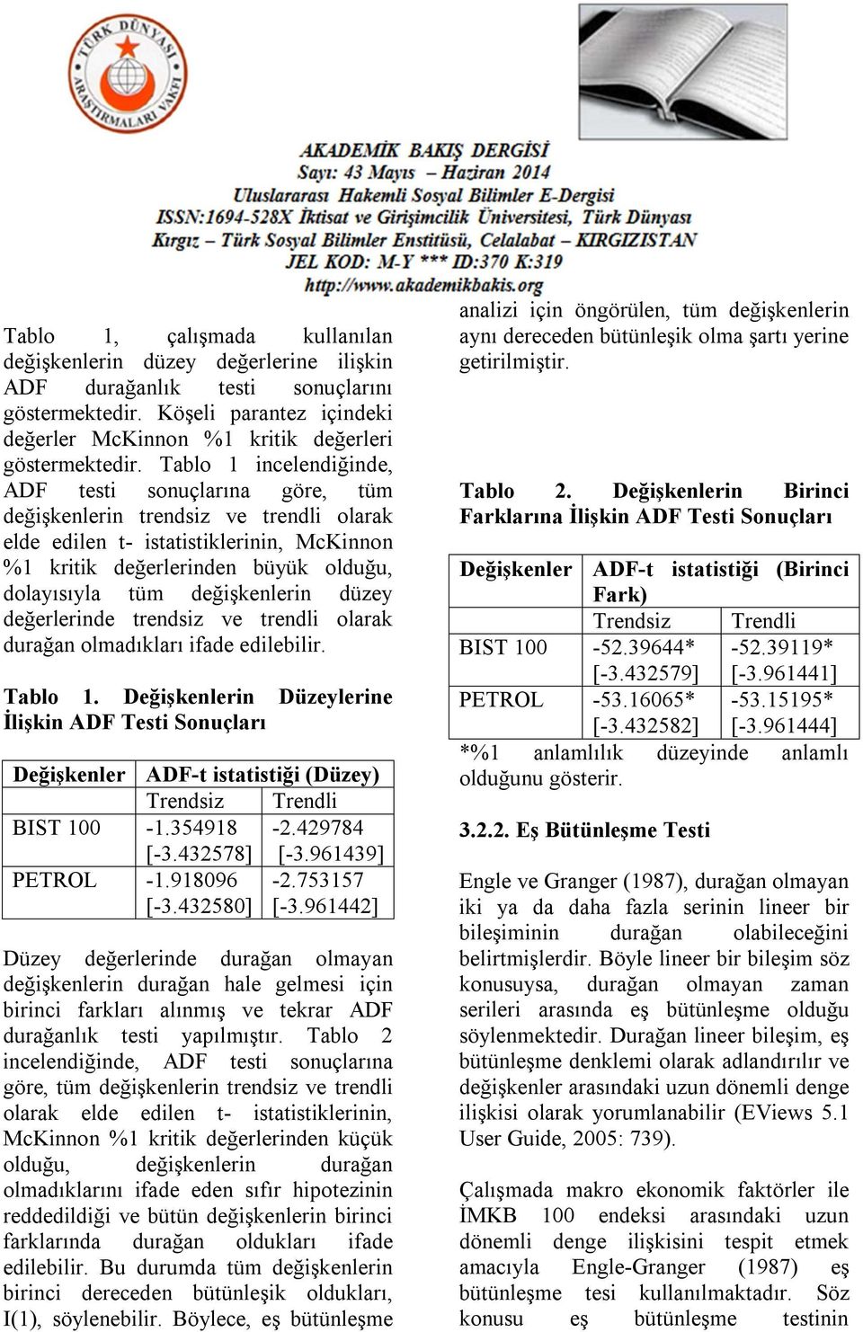 değişkenlerin düzey değerlerinde trendsiz ve trendli olarak durağan olmadıkları ifade edilebilir. Tablo 1.