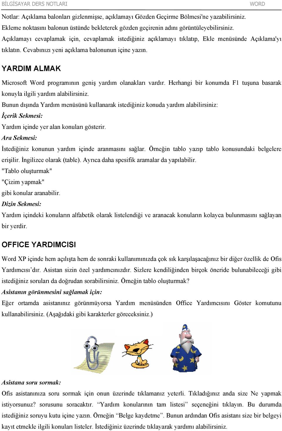 YARDIM ALMAK Microsoft Word programının geniş yardım olanakları vardır. Herhangi bir konumda F1 tuşuna basarak konuyla ilgili yardım alabilirsiniz.