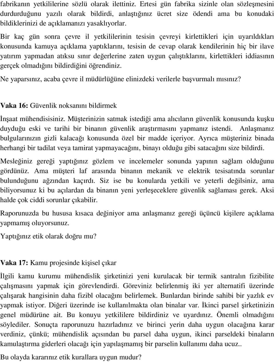 Bir kaç gün sonra çevre il yetkililerinin tesisin çevreyi kirlettikleri için uyarıldıkları konusunda kamuya açıklama yaptıklarını, tesisin de cevap olarak kendilerinin hiç bir ilave yatırım yapmadan