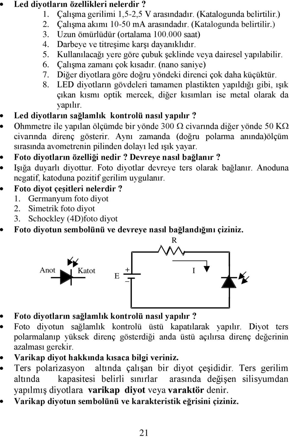 Diğer diyotlara göre doğru yöndeki direnci çok daha küçüktür. 8. LED diyotların gövdeleri tamamen plastikten yapıldığı gibi, ışık çıkan kısmı optik mercek, diğer kısımları ise metal olarak da yapılır.