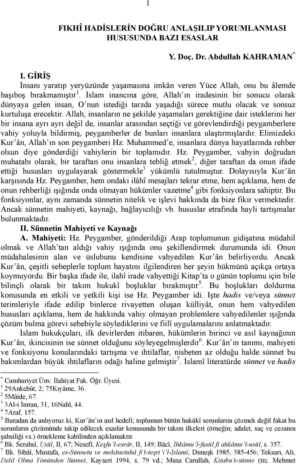 İslam inancına göre, Allah ın iradesinin bir sonucu olarak dünyaya gelen insan, O nun istediği tarzda yaşadığı sürece mutlu olacak ve sonsuz kurtuluşa erecektir.