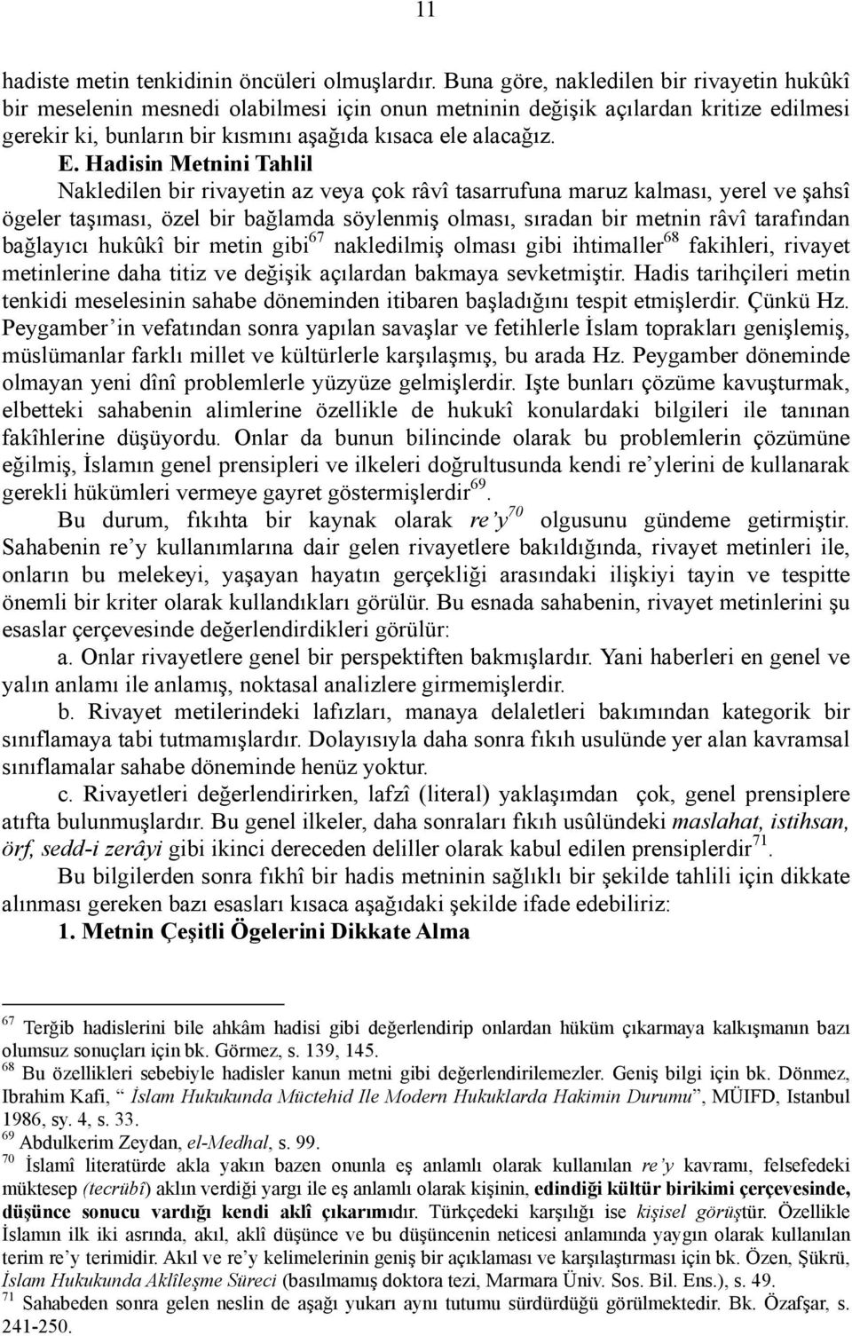 Hadisin Metnini Tahlil Nakledilen bir rivayetin az veya çok râvî tasarrufuna maruz kalması, yerel ve şahsî ögeler taşıması, özel bir bağlamda söylenmiş olması, sıradan bir metnin râvî tarafından