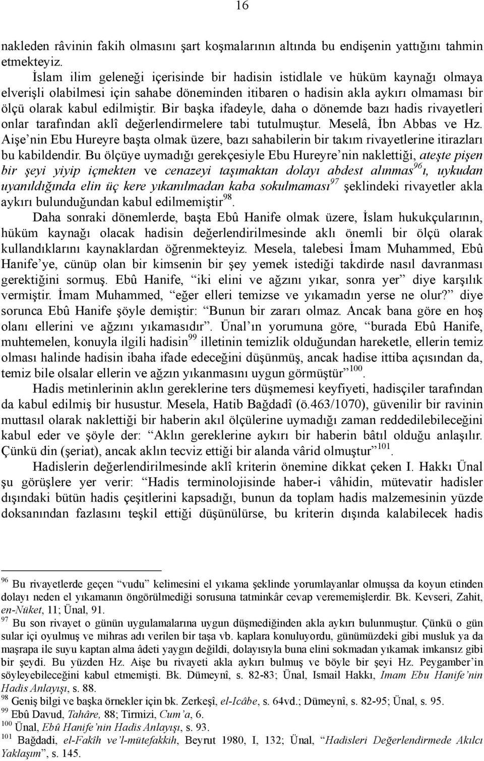 Bir başka ifadeyle, daha o dönemde bazı hadis rivayetleri onlar tarafından aklî değerlendirmelere tabi tutulmuştur. Meselâ, İbn Abbas ve Hz.