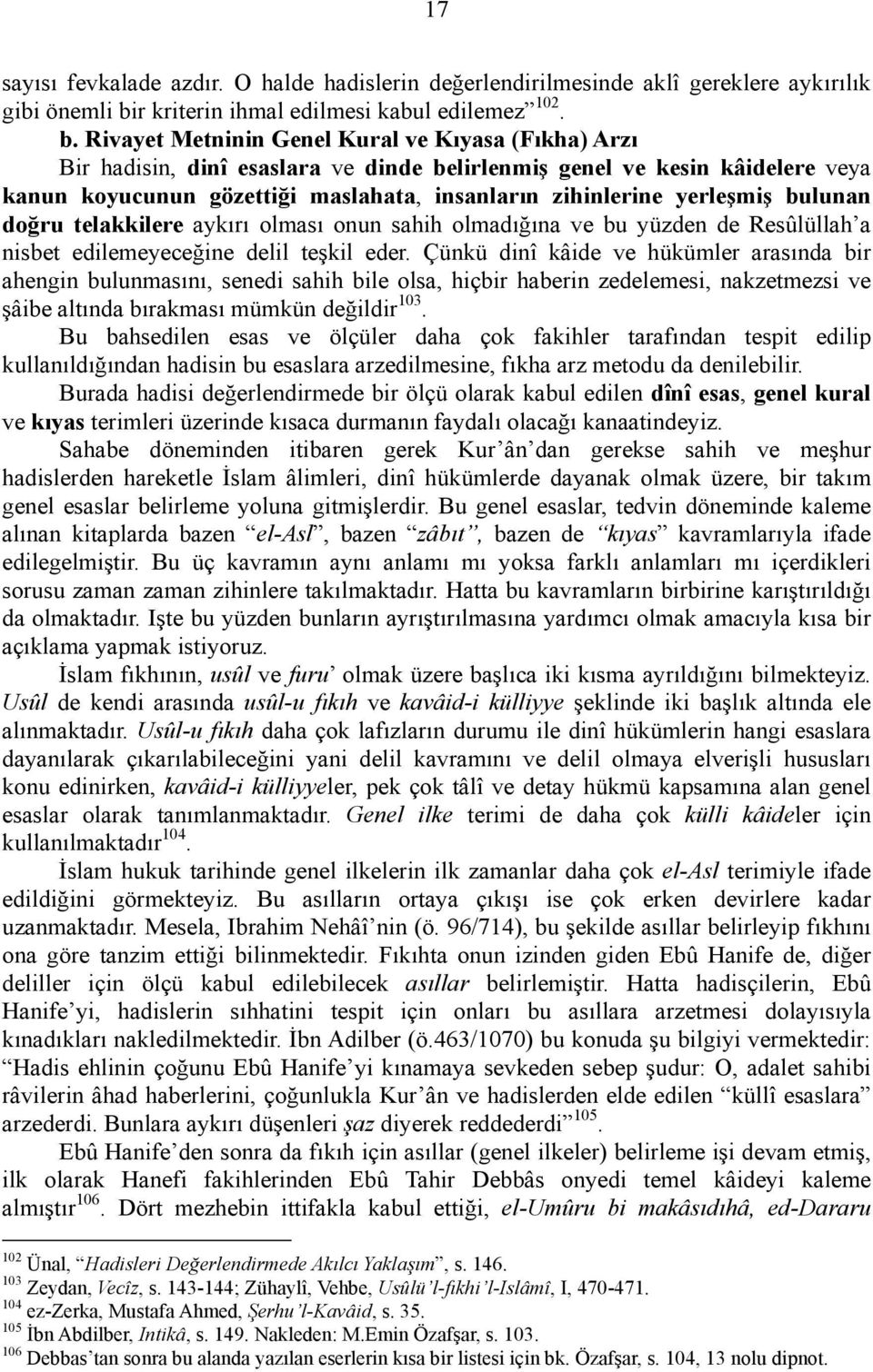 Rivayet Metninin Genel Kural ve Kıyasa (Fıkha) Arzı Bir hadisin, dinî esaslara ve dinde belirlenmiş genel ve kesin kâidelere veya kanun koyucunun gözettiği maslahata, insanların zihinlerine yerleşmiş