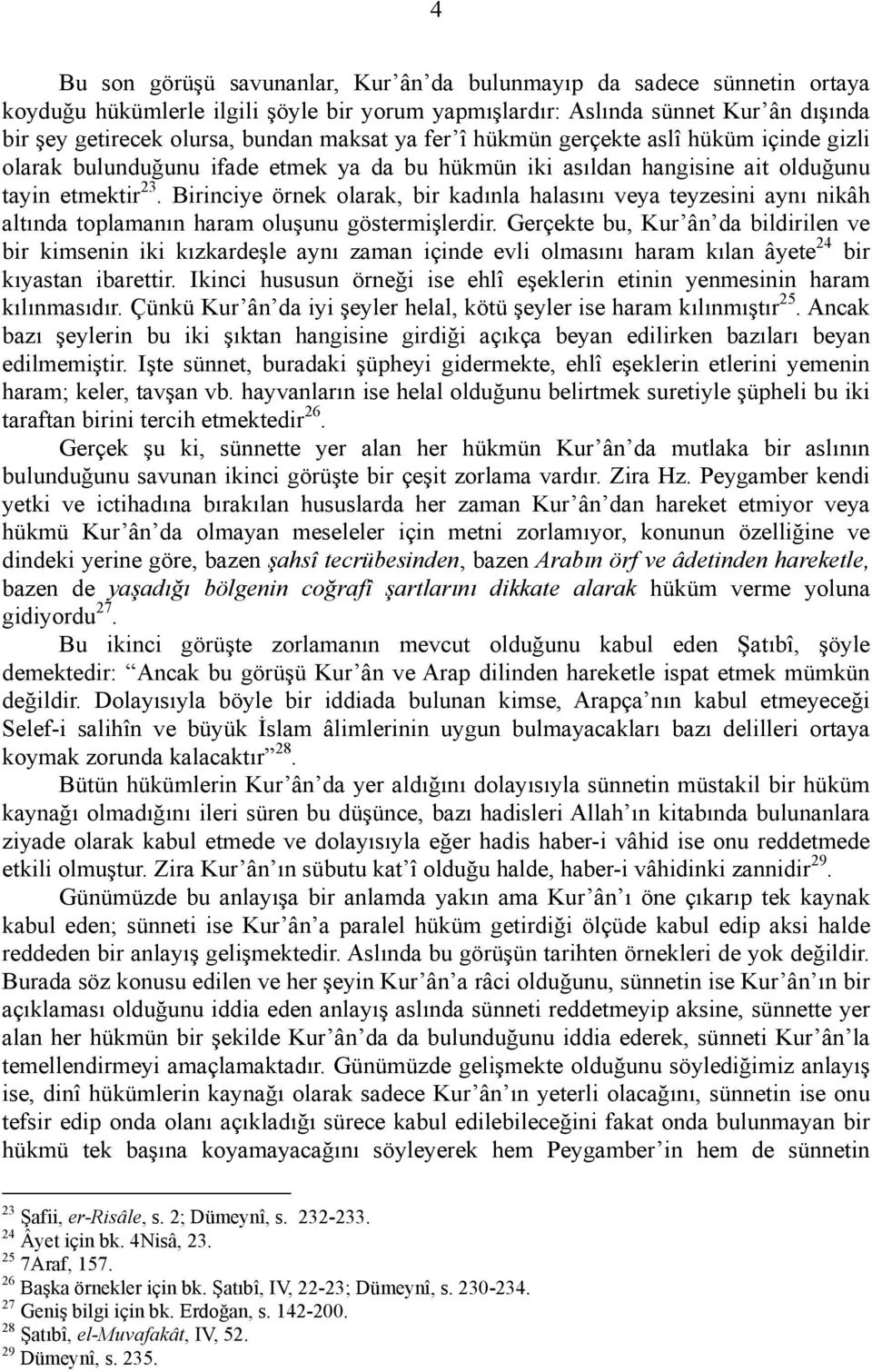 Birinciye örnek olarak, bir kadınla halasını veya teyzesini aynı nikâh altında toplamanın haram oluşunu göstermişlerdir.