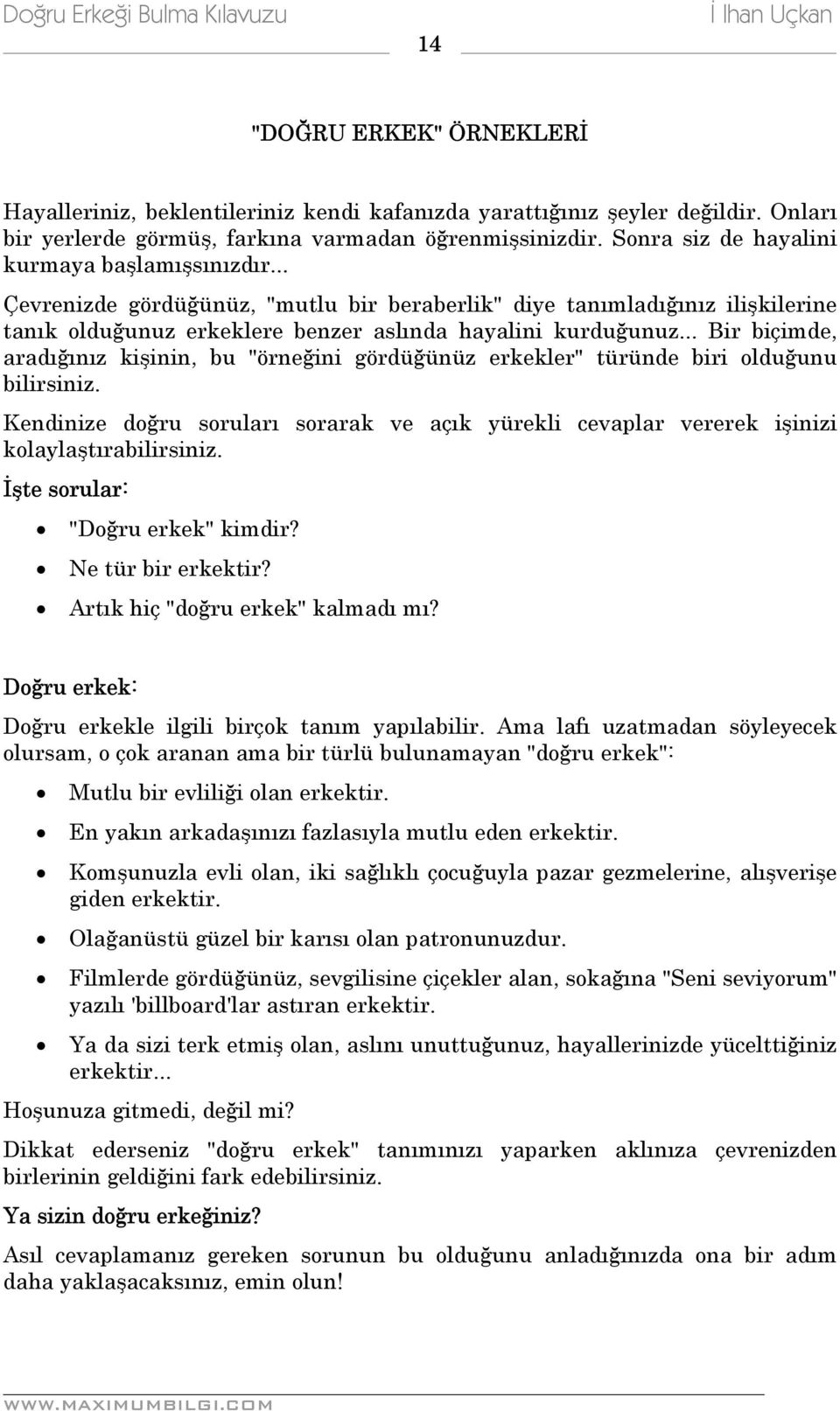 .. Bir biçimde, aradığınız kişinin, bu "örneğini gördüğünüz erkekler" türünde biri olduğunu bilirsiniz.