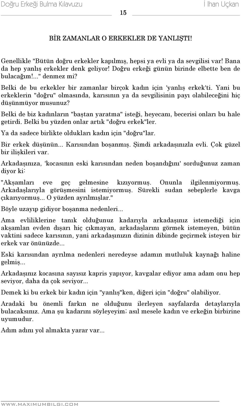 Yani bu erkeklerin "doğru" olmasında, karısının ya da sevgilisinin payı olabileceğini hiç düşünmüyor musunuz?