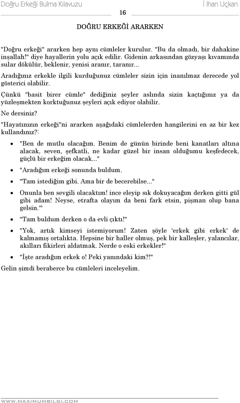 Çünkü "basit birer cümle" dediğiniz şeyler aslında sizin kaçtığınız ya da yüzleşmekten korktuğunuz şeyleri açık ediyor olabilir. Ne dersiniz?