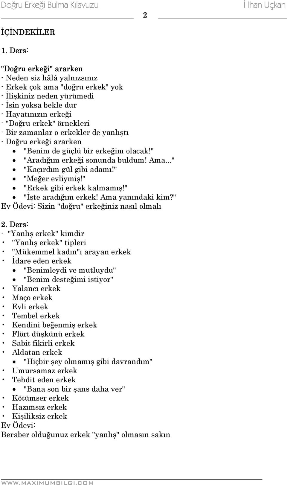 zamanlar o erkekler de yanlıştı - Doğru erkeği ararken "Benim de güçlü bir erkeğim olacak!" "Aradığım erkeği sonunda buldum! Ama..." "Kaçırdım gül gibi adamı!" "Meğer evliymiş!