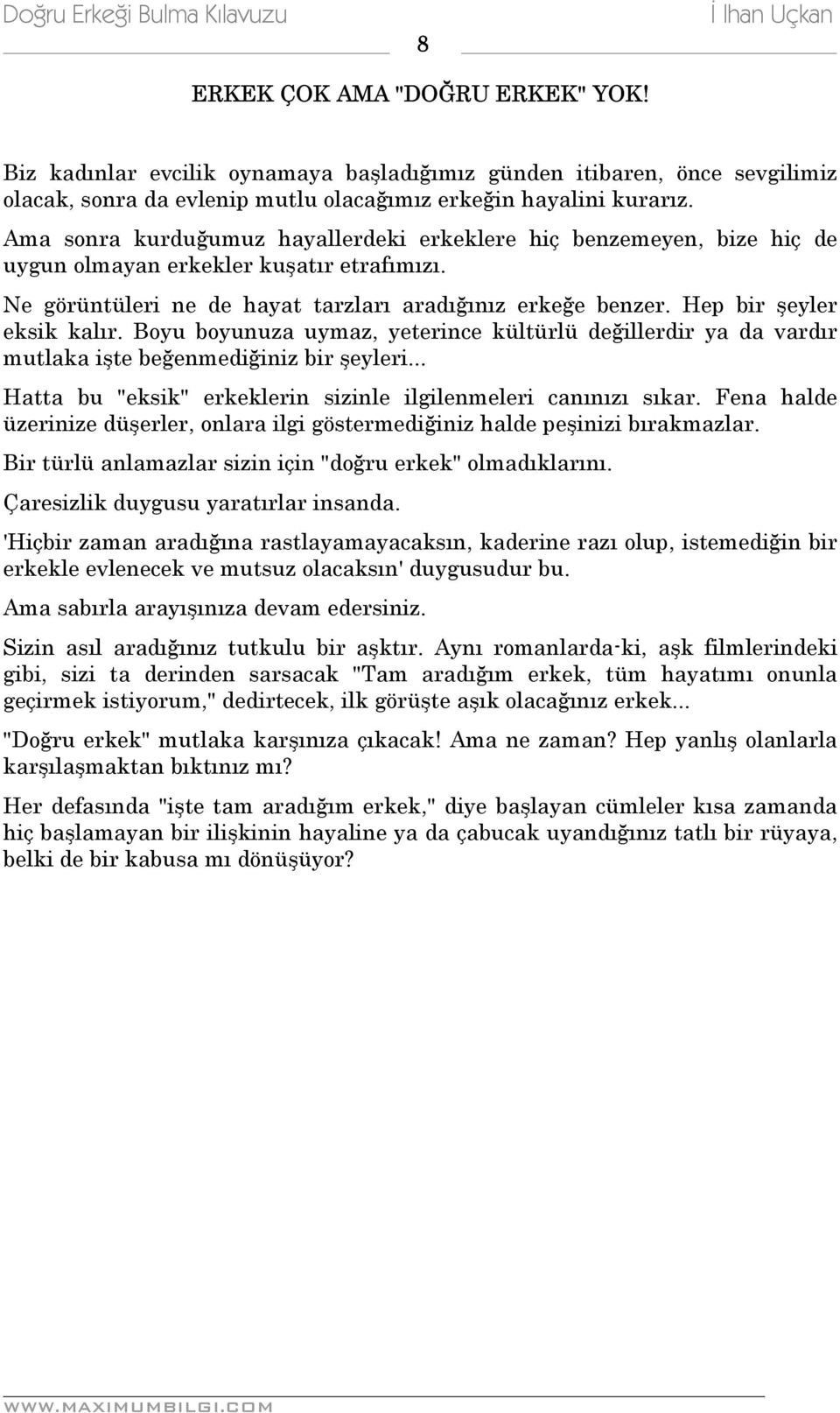 Hep bir şeyler eksik kalır. Boyu boyunuza uymaz, yeterince kültürlü değillerdir ya da vardır mutlaka işte beğenmediğiniz bir şeyleri... Hatta bu "eksik" erkeklerin sizinle ilgilenmeleri canınızı sıkar.