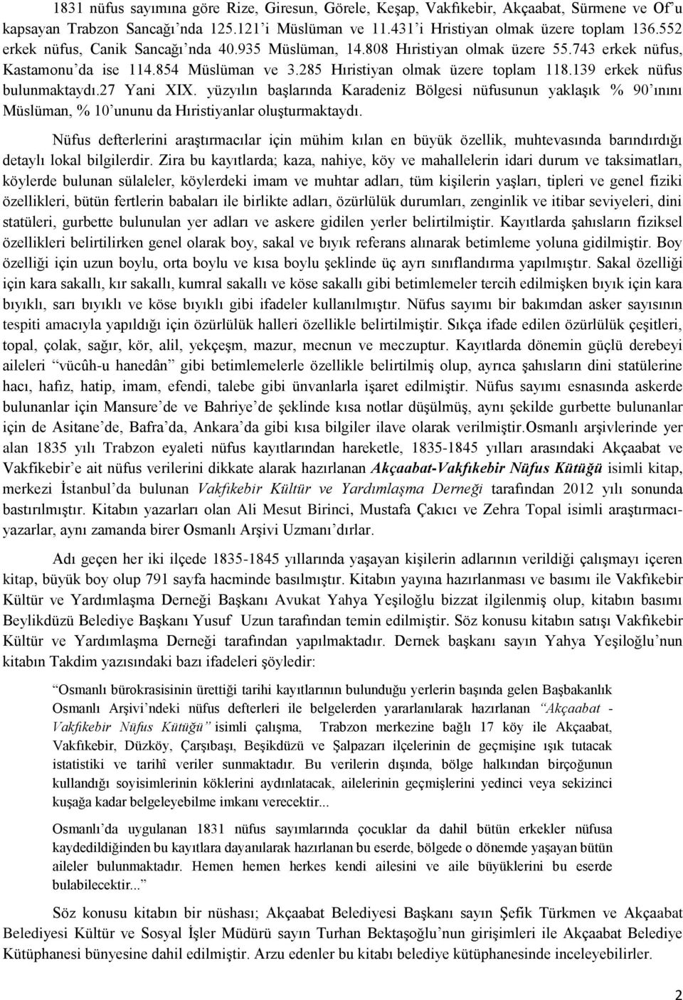 139 erkek nüfus bulunmaktaydı.27 Yani XIX. yüzyılın başlarında Karadeniz Bölgesi nüfusunun yaklaşık % 90 ınını Müslüman, % 10 ununu da Hıristiyanlar oluşturmaktaydı.