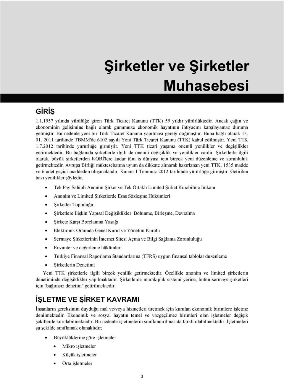 Buna bağlı olarak 13. 01. 2011 tarihinde TBMM'de 6102 sayılı Yeni Türk Ticaret Kanunu (TTK) kabul edilmiştir. Yeni TTK 1.7.2012 tarihinde yürürlüğe girmiştir.