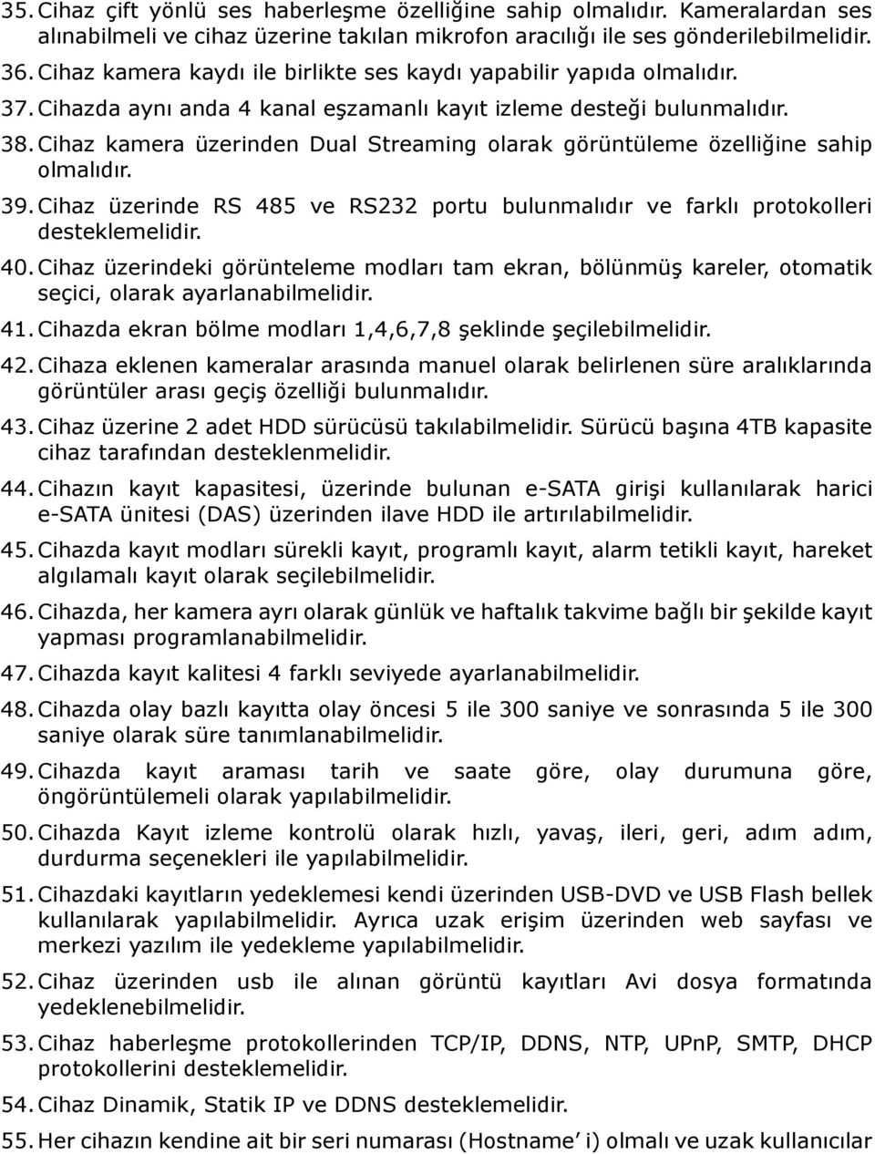 Cihaz kamera üzerinden Dual Streaming olarak görüntüleme özelliğine sahip 39. Cihaz üzerinde RS 485 ve RS232 portu bulunmalıdır ve farklı protokolleri desteklemelidir. 40.