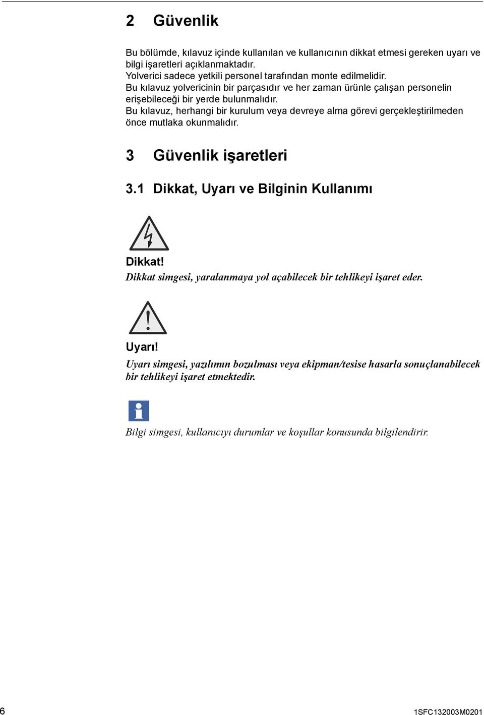 Bu kılavuz, herhangi bir kurulum veya devreye alma görevi gerçekleştirilmeden önce mutlaka okunmalıdır. 3 Güvenlik işaretleri 3.1 Dikkat, Uyarı ve Bilginin Kullanımı Dikkat!