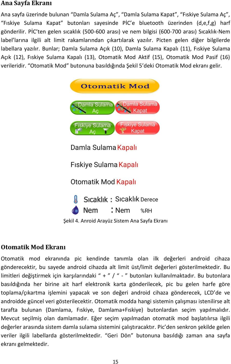 Bunlar; Damla Sulama Açık (10), Damla Sulama Kapalı (11), Fıskiye Sulama Açık (12), Fıskiye Sulama Kapalı (13), Otomatik Mod Aktif (15), Otomatik Mod Pasif (16) verileridir.