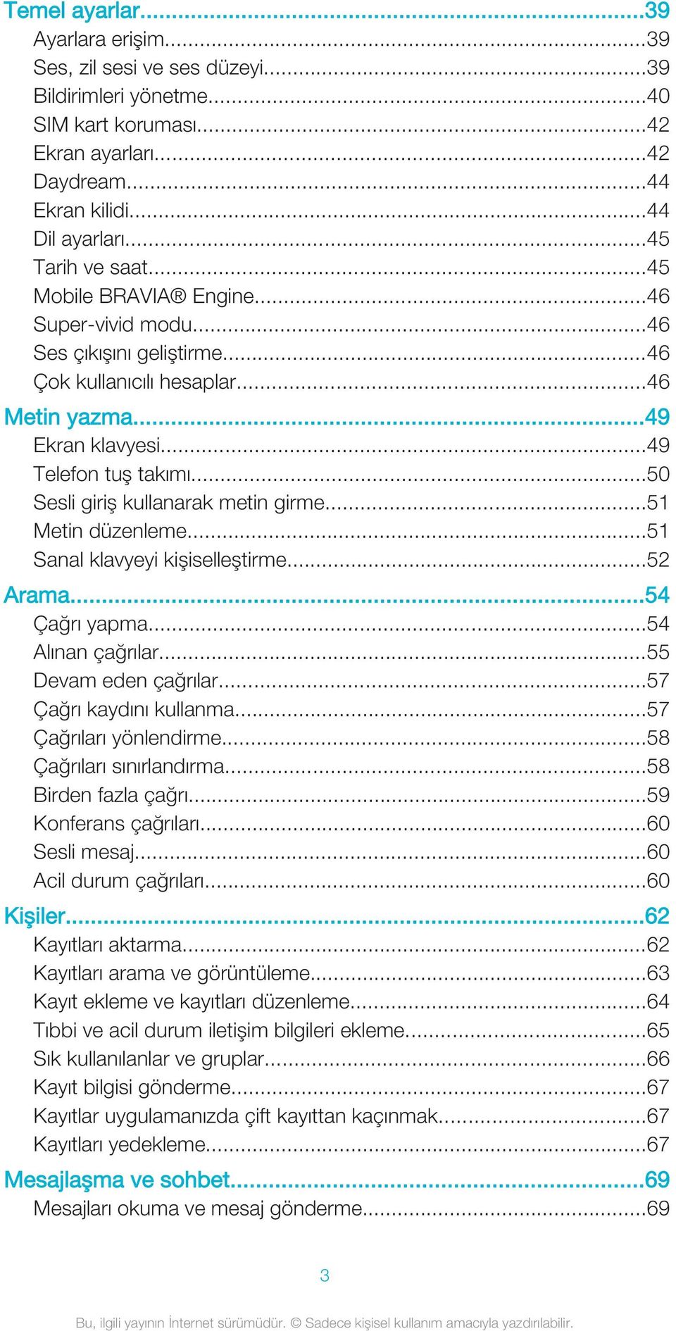 ..50 Sesli giriş kullanarak metin girme...51 Metin düzenleme...51 Sanal klavyeyi kişiselleştirme...52 Arama...54 Çağrı yapma...54 Alınan çağrılar...55 Devam eden çağrılar...57 Çağrı kaydını kullanma.