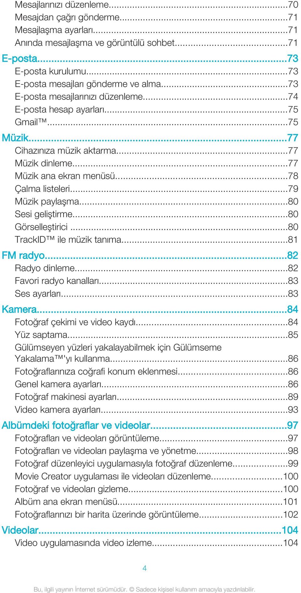 ..79 Müzik paylaşma...80 Sesi geliştirme...80 Görselleştirici...80 TrackID ile müzik tanıma...81 FM radyo...82 Radyo dinleme...82 Favori radyo kanalları...83 Ses ayarları...83 Kamera.