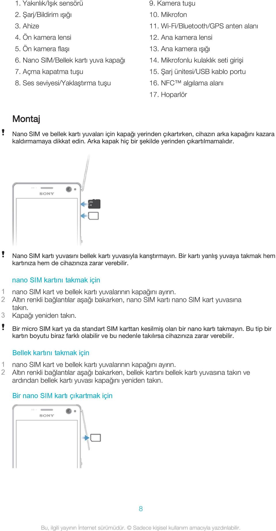 Hoparlör Montaj Nano SIM ve bellek kartı yuvaları için kapağı yerinden çıkartırken, cihazın arka kapağını kazara kaldırmamaya dikkat edin. Arka kapak hiç bir şekilde yerinden çıkartılmamalıdır.