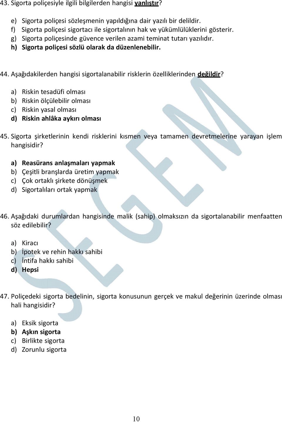 h) Sigorta poliçesi sözlü olarak da düzenlenebilir. 44. Aşağıdakilerden hangisi sigortalanabilir risklerin özelliklerinden değildir?