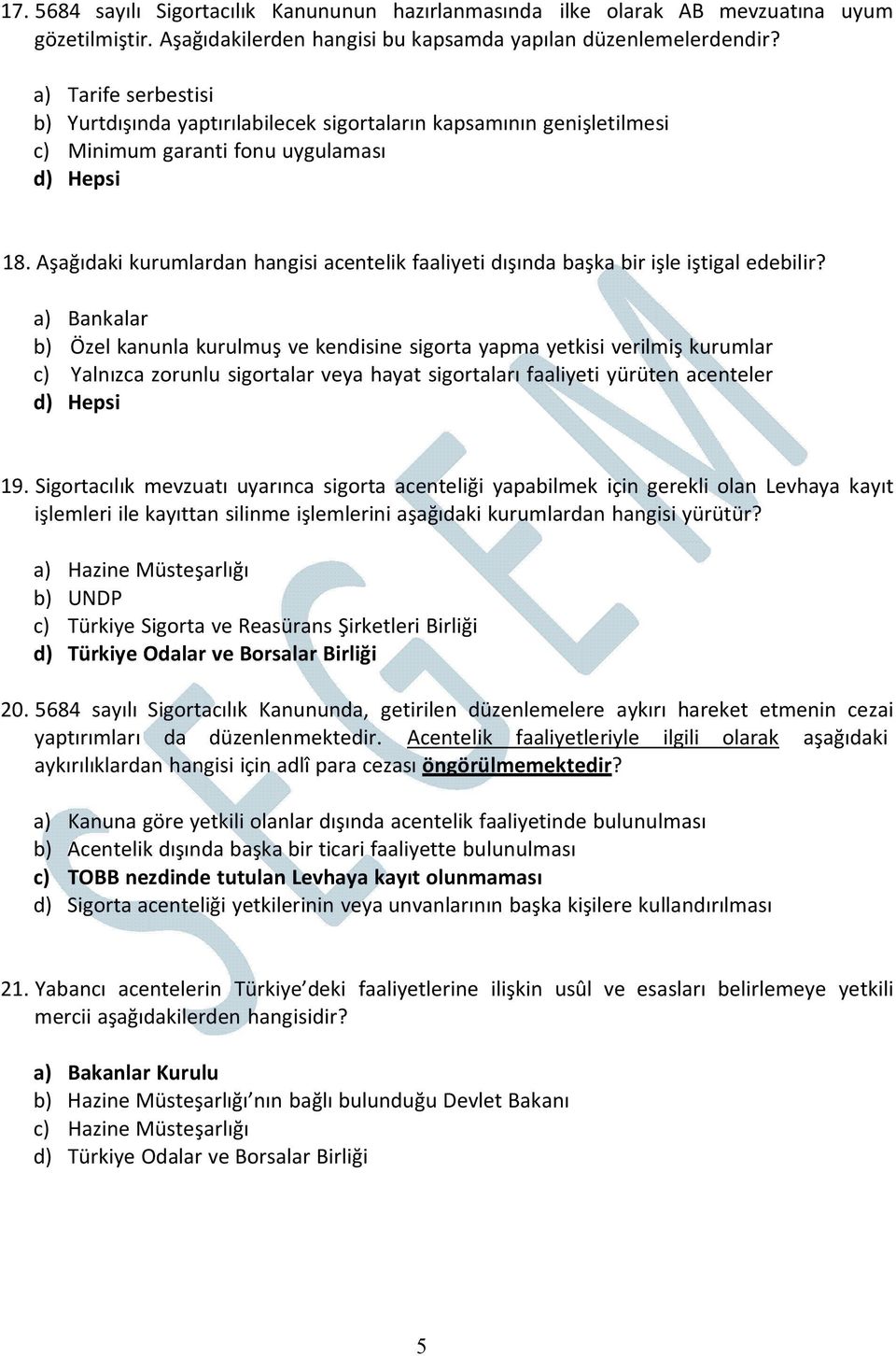 Aşağıdaki kurumlardan hangisi acentelik faaliyeti dışında başka bir işle iştigal edebilir?