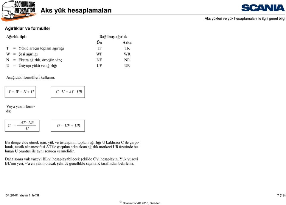 ağırlığı U kaldıracı C ile çarpılarak, teorik aks mesafesi AT ile çarpılan arka aksın ağırlık merkezi UR üzerinde bulunan U orantısı ile aynı sonucu vermelidir.