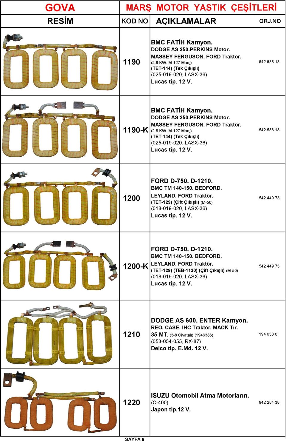 542 588 18 1200 FORD D-750. D-1210. BMC TM 140-150. BEDFORD. LEYLAND. FORD Traktör. (TET-129) (Çift Çıkışlı) (M-50) (018-019-020, LASX-36) Lucas tip. 12 V. 542 449 73 1200-K FORD D-750. D-1210. BMC TM 140-150. BEDFORD. LEYLAND. FORD Traktör. (TET-129) (TEB-1130) (Çift Çıkışlı) (M-50) (018-019-020, LASX-36) Lucas tip.