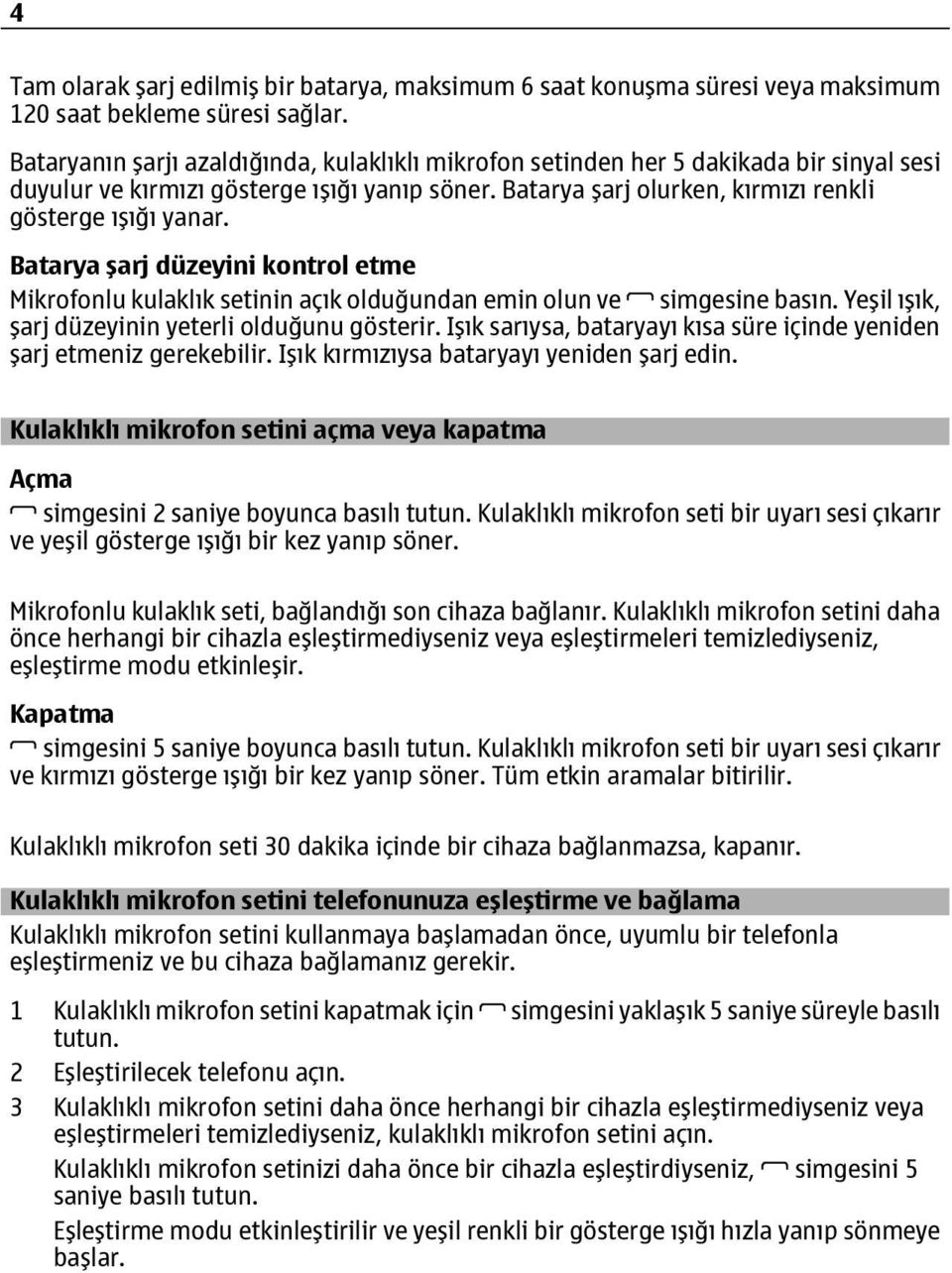 Batarya şarj düzeyini kontrol etme Mikrofonlu kulaklık setinin açık olduğundan emin olun ve simgesine basın. Yeşil ışık, şarj düzeyinin yeterli olduğunu gösterir.