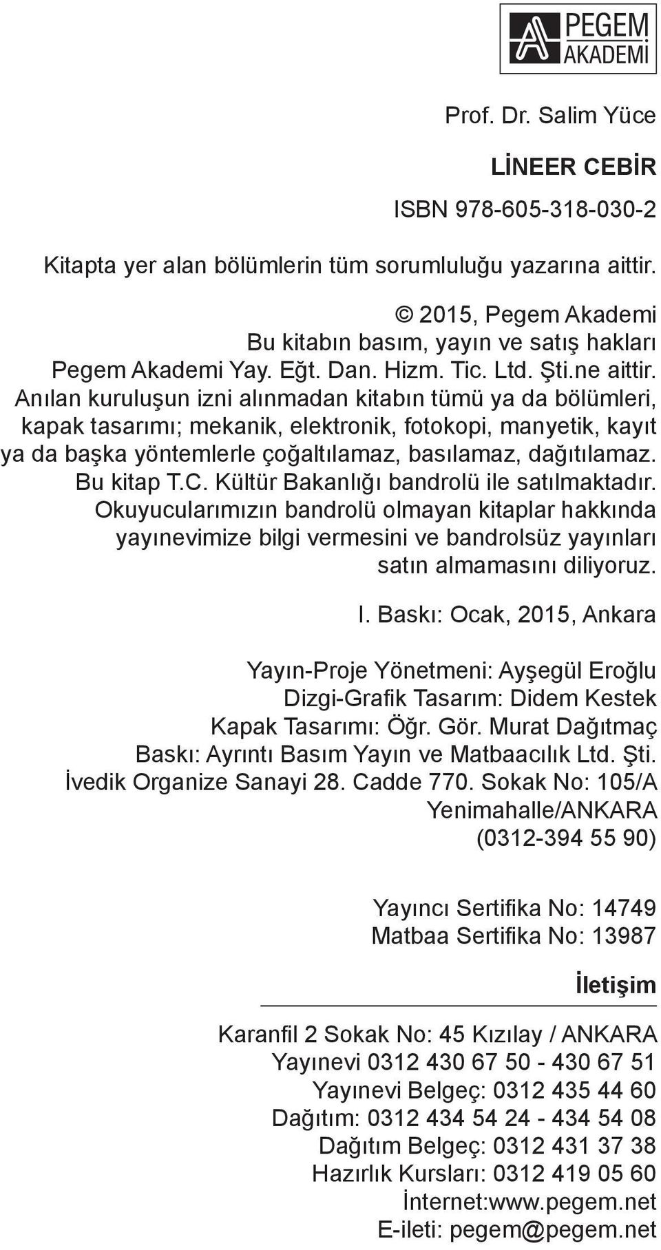 Anılan kuruluşun izni alınmadan kitabın tümü ya da bölümleri, kapak tasarımı; mekanik, elektronik, fotokopi, manyetik, kayıt ya da başka yöntemlerle çoğaltılamaz, basılamaz, dağıtılamaz. Bu kitap T.C.