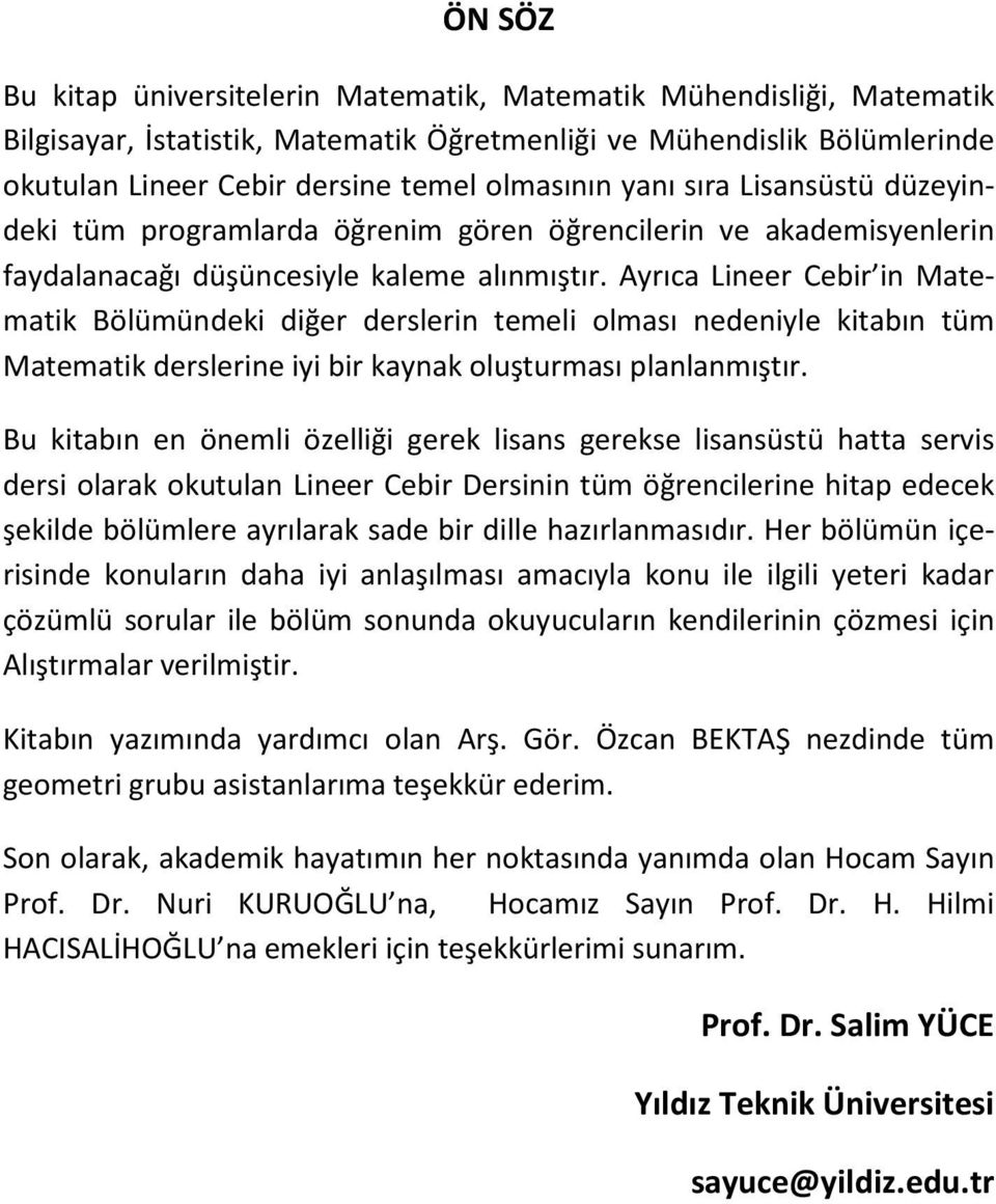 Ayrıca Lineer Cebir in Matematik Bölümündeki diğer derslerin temeli olması nedeniyle kitabın tüm Matematik derslerine iyi bir kaynak oluşturması planlanmıştır.