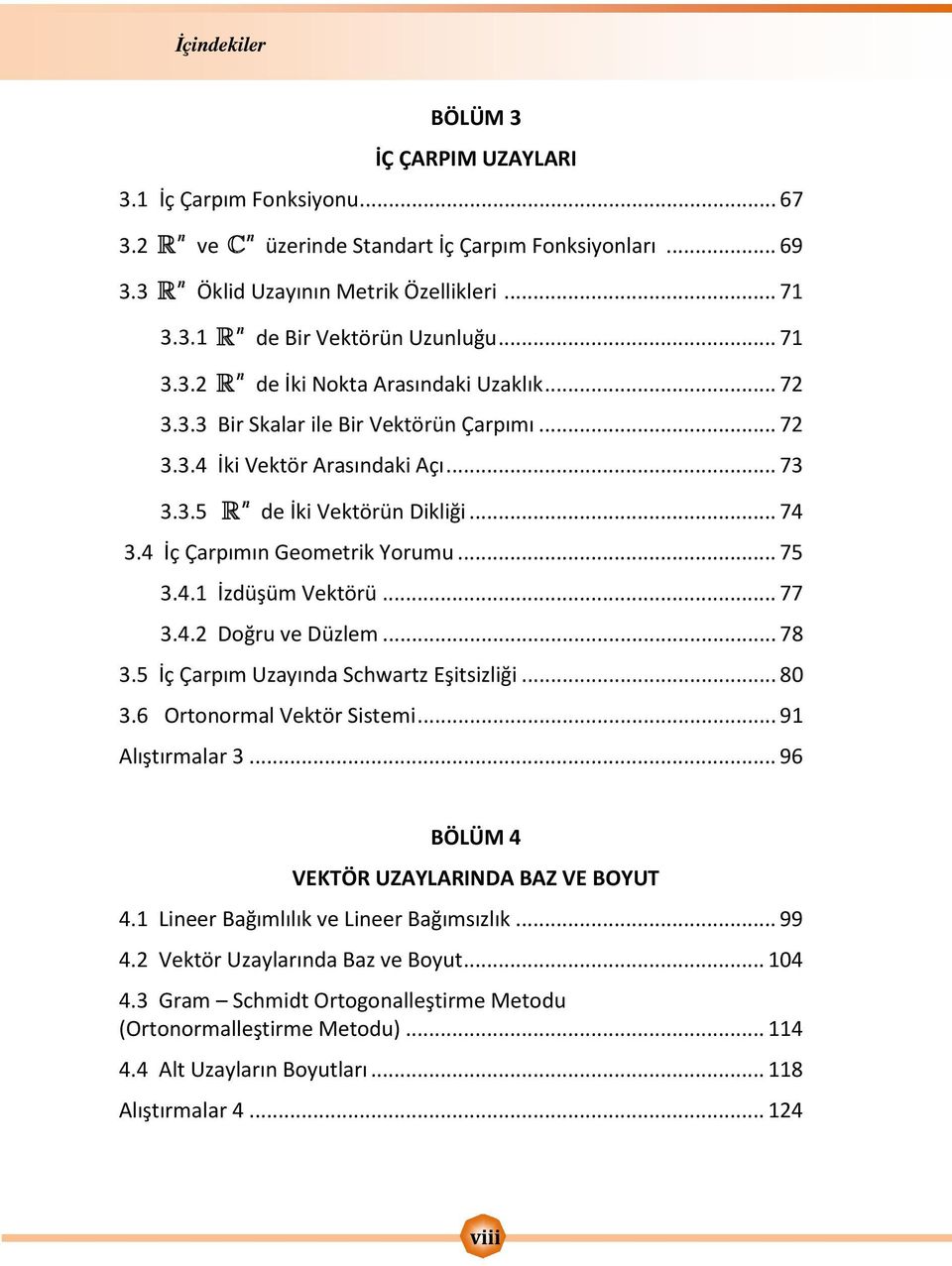 4 İç Çarpımın Geometrik Yorumu... 75 3.4.1 İzdüşüm Vektörü... 77 3.4.2 Doğru ve Düzlem... 78 3.5 İç Çarpım Uzayında Schwartz Eşitsizliği... 80 3.6 Ortonormal Vektör Sistemi... 91 Alıştırmalar 3.