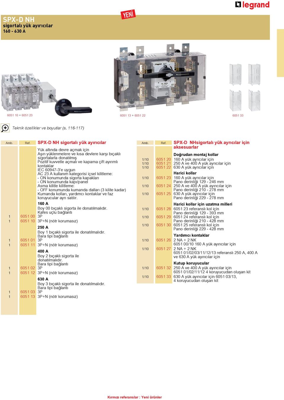 60947-3'e uygun AC 23 A kullanım kategorisi içsel kilitleme: - ON konumunda sigorta kapakları - ON konumunda kapı/panel Asma kilitle kilitleme: - OFF konumunda kumanda dalları (3 kilite kadar)