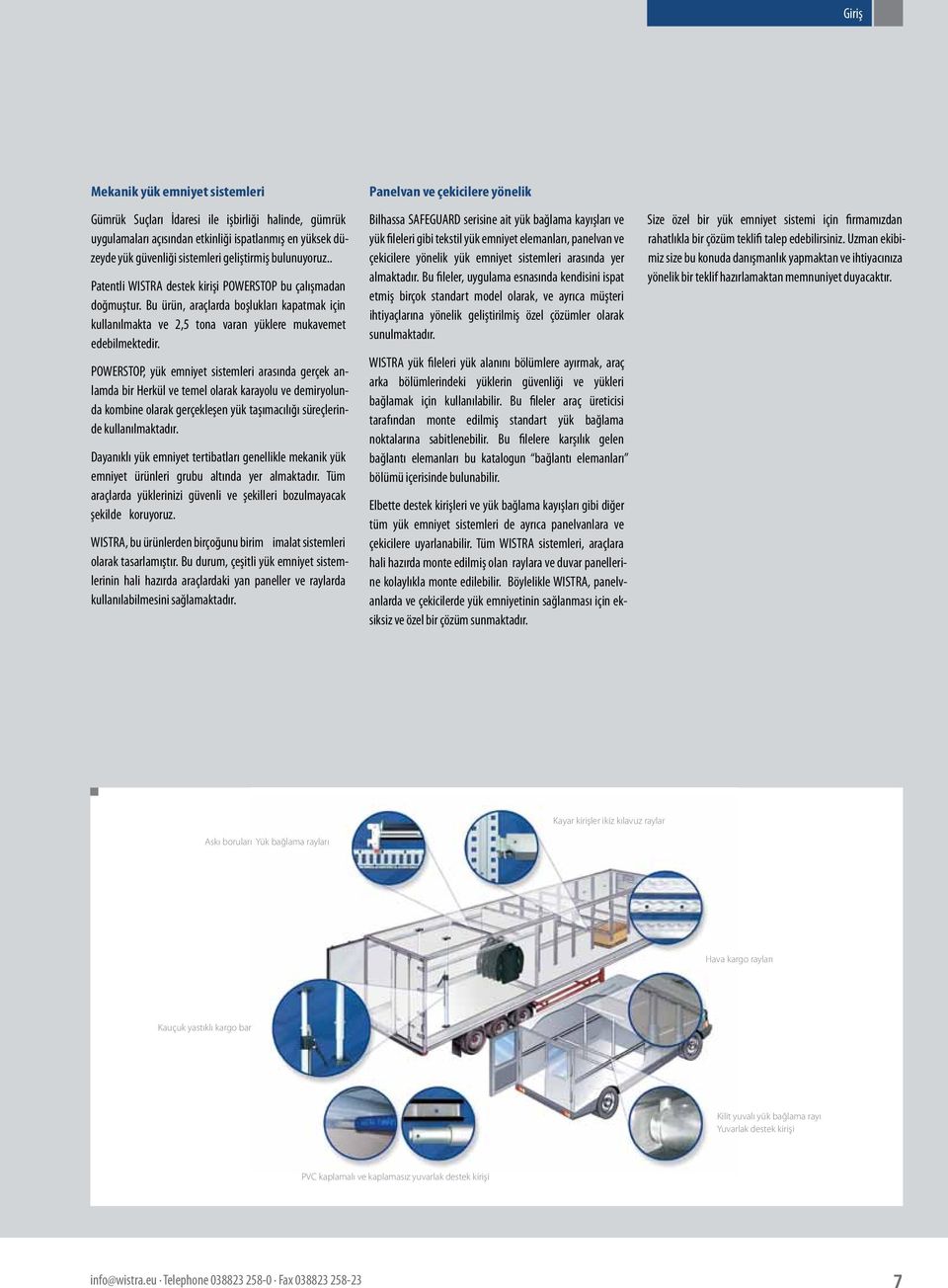 POWERSTOP, yük emniyet sistemleri arasında gerçek anlamda bir Herkül ve temel olarak karayolu ve demiryolunda kombine olarak gerçekleşen yük taşımacılığı süreçlerinde kullanılmaktadır.