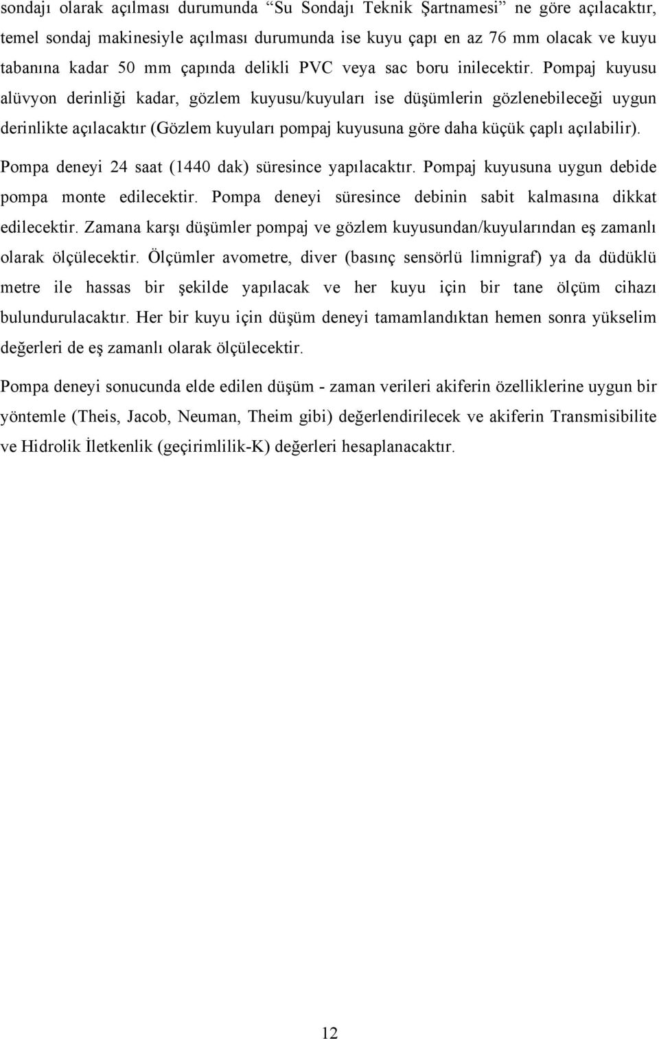 Pompaj kuyusu alüvyon derinliği kadar, gözlem kuyusu/kuyuları ise düşümlerin gözlenebileceği uygun derinlikte açılacaktır (Gözlem kuyuları pompaj kuyusuna göre daha küçük çaplı açılabilir).