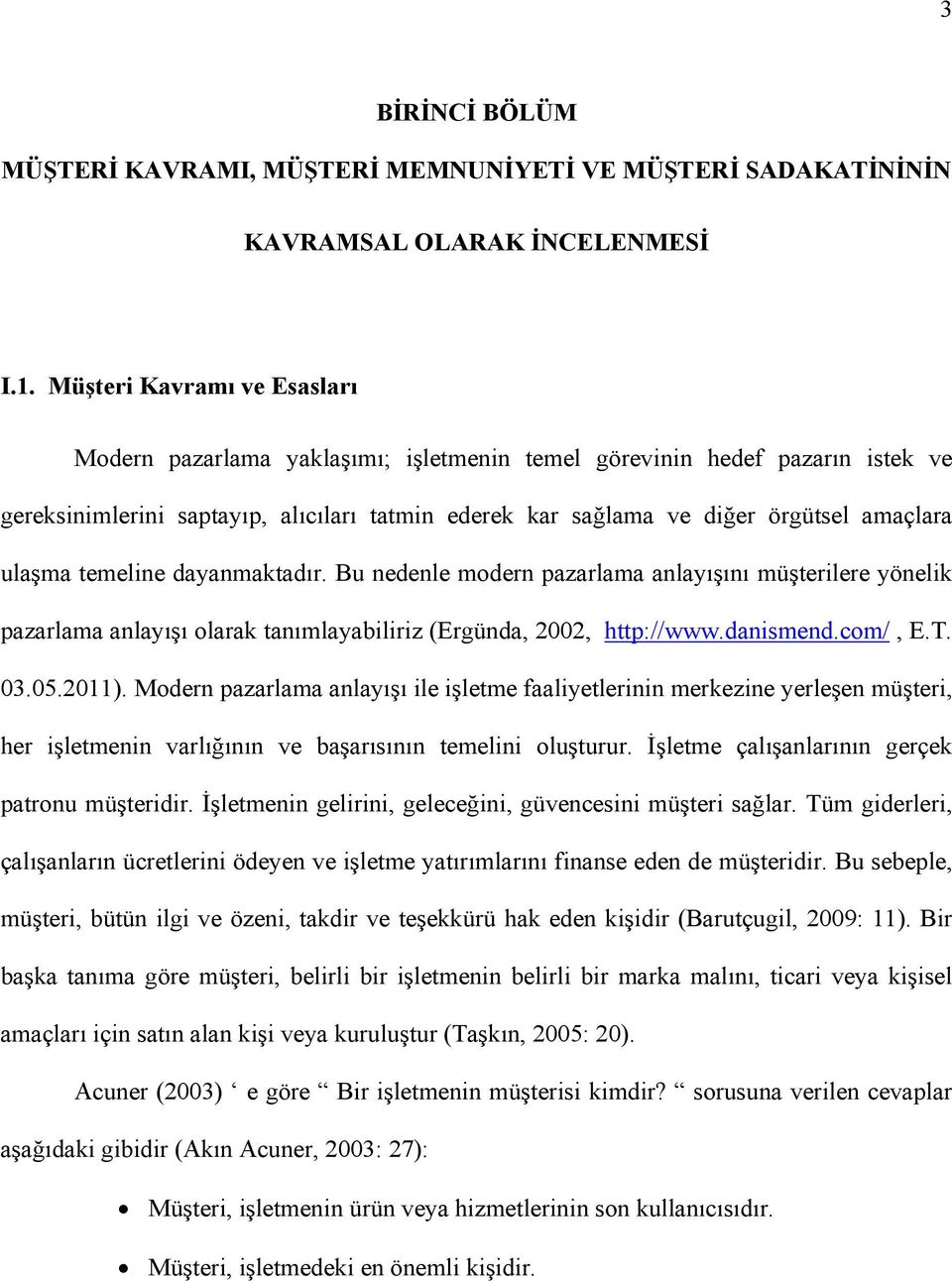 ulaşma temeline dayanmaktadır. Bu nedenle modern pazarlama anlayışını müşterilere yönelik pazarlama anlayışı olarak tanımlayabiliriz (Ergünda, 2002, http://www.danismend.com/, E.T. 03.05.2011).