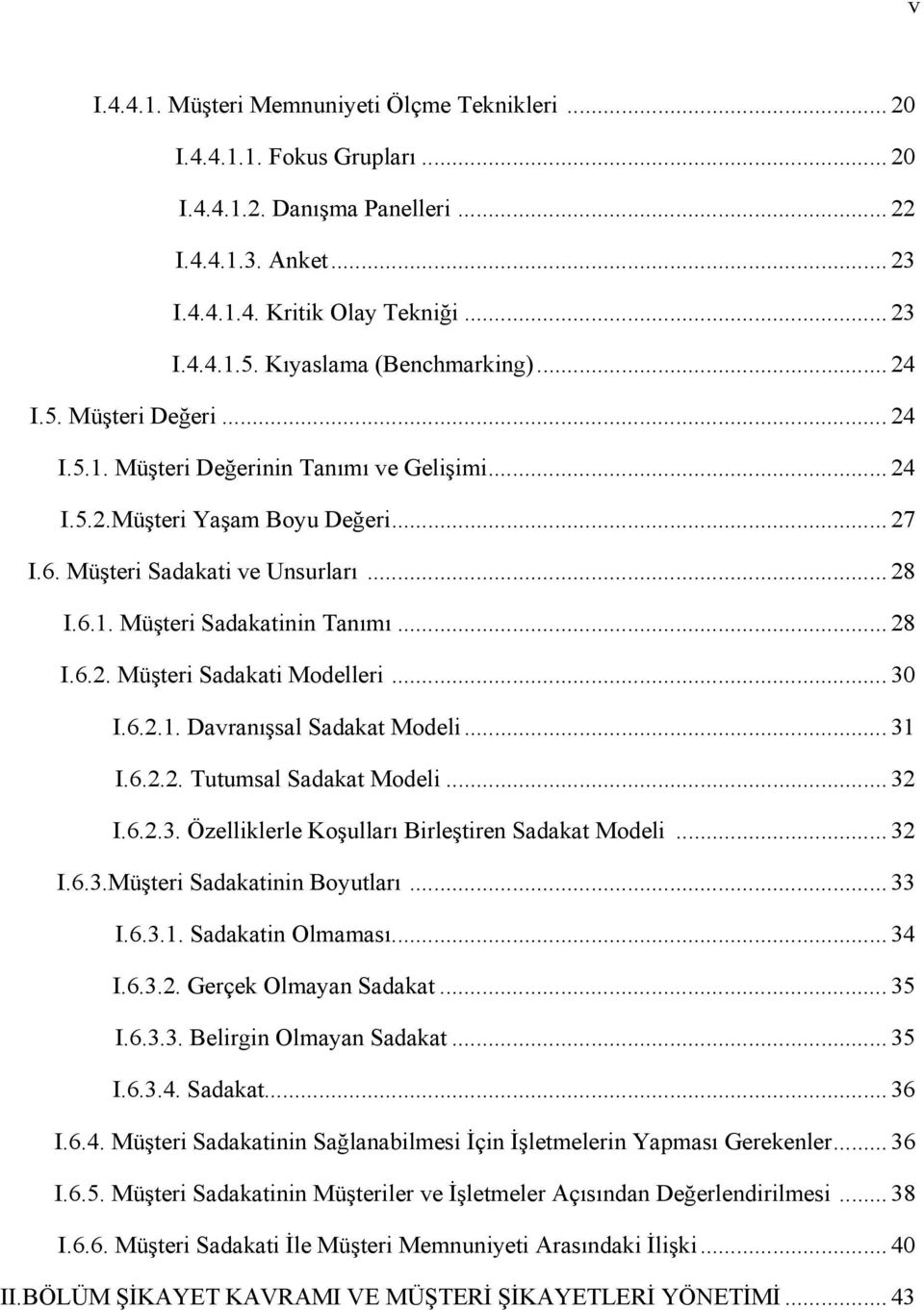 .. 28 I.6.2. Müşteri Sadakati Modelleri... 30 I.6.2.1. Davranışsal Sadakat Modeli... 31 I.6.2.2. Tutumsal Sadakat Modeli... 32 I.6.2.3. Özelliklerle Koşulları Birleştiren Sadakat Modeli... 32 I.6.3.Müşteri Sadakatinin Boyutları.